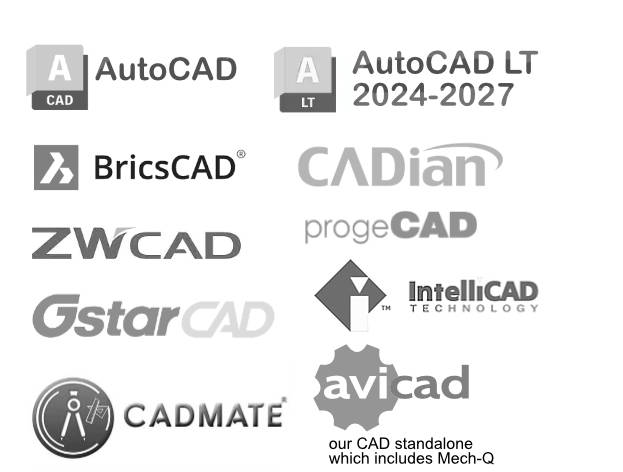 Supported CAD software: AutoCAD, AutoCAD LT 2024-2027, BricsCAD, CADian, ZWCAD, progeCAD, GstarCAD, IntelliCAD, CADMATE, and AViCAD, our standalone CAD which includes Mech-Q